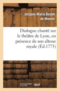 bokomslag Dialogue Chant Sur Le Thtre de Lyon, En Prsence de Son Altesse Royale La Princesse de Pimont