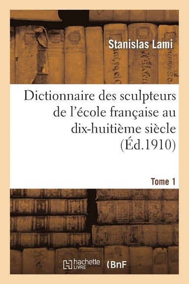 bokomslag Dictionnaire Des Sculpteurs de l'École Française Au Dix-Huitième Siècle. Tome 1