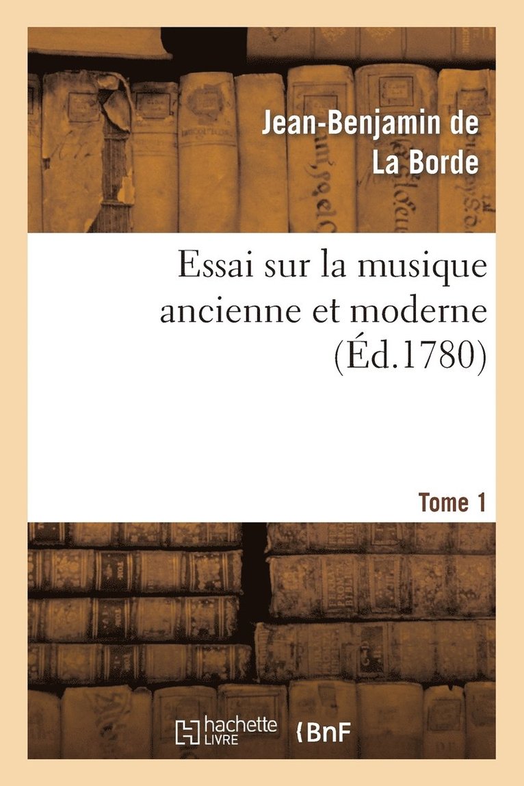 Essai Sur La Musique Ancienne Et Moderne. Tome 1