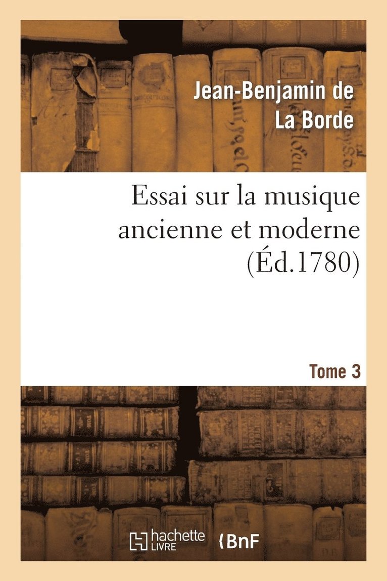 Essai Sur La Musique Ancienne Et Moderne. Tome 4