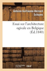 bokomslag Essai Sur l'Architecture Ogivale En Belgique