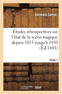 bokomslag tudes Rtrospectives Sur l'tat de la Scne Tragique Depuis 1815 Jusqu' 1830. Tome 1