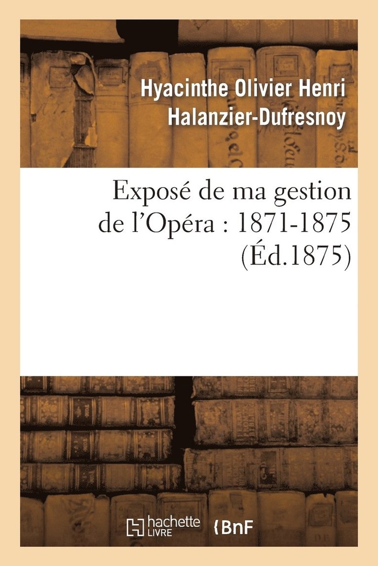 Expos de Ma Gestion de l'Opra: 1871-1875 1