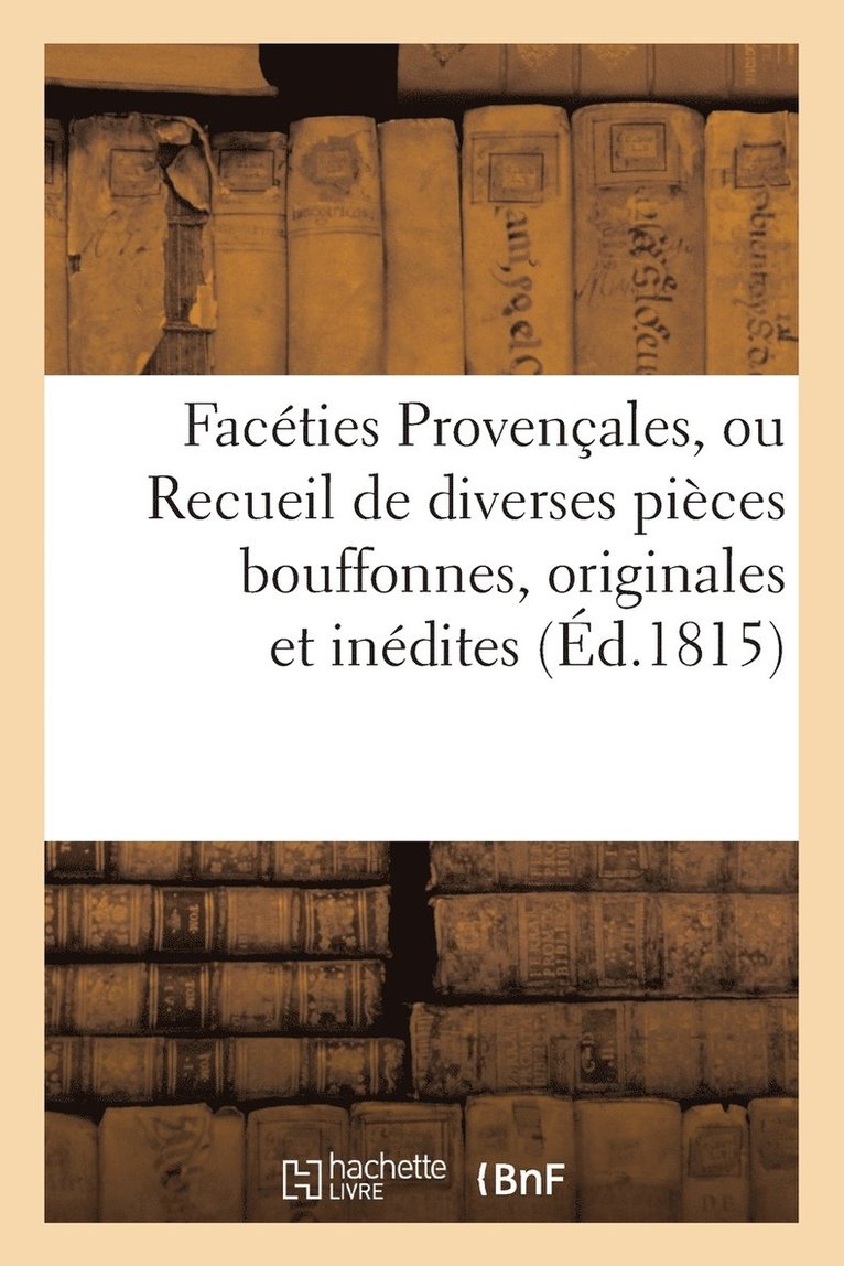 Faceties Provencales, Ou Recueil de Diverses Pieces Bouffones, Originales Et Inedites 1