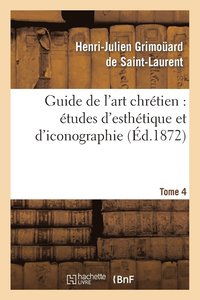 bokomslag Guide de l'Art Chretien: Etudes d'Esthetique Et d'Iconographie. Tome 4