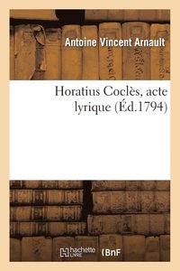 bokomslag Horatius Cocls, Acte Lyrique, Reprsent Pour La Premire Fois Sur Le Thtre National de l'Opra