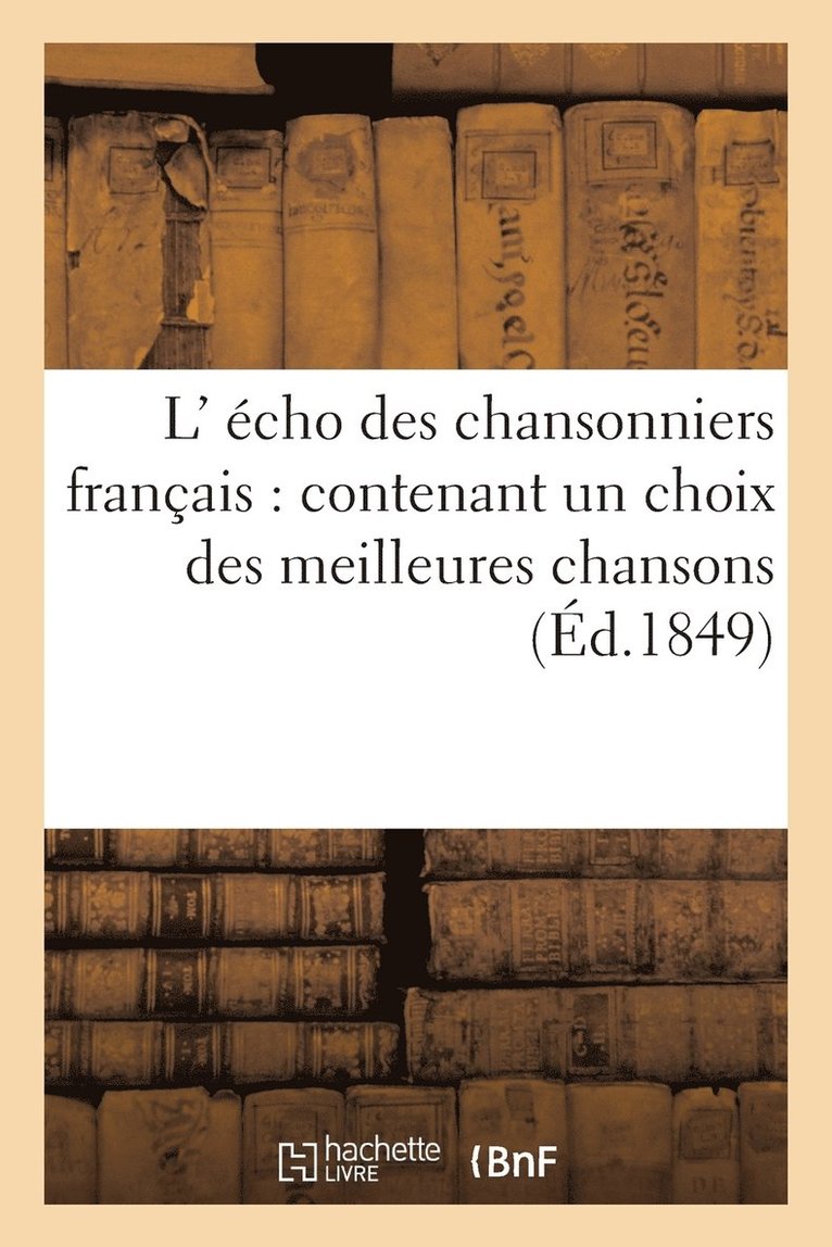 L' cho Des Chansonniers Franais: Contenant Un Choix Des Meilleures Chansons Philosophiques 1