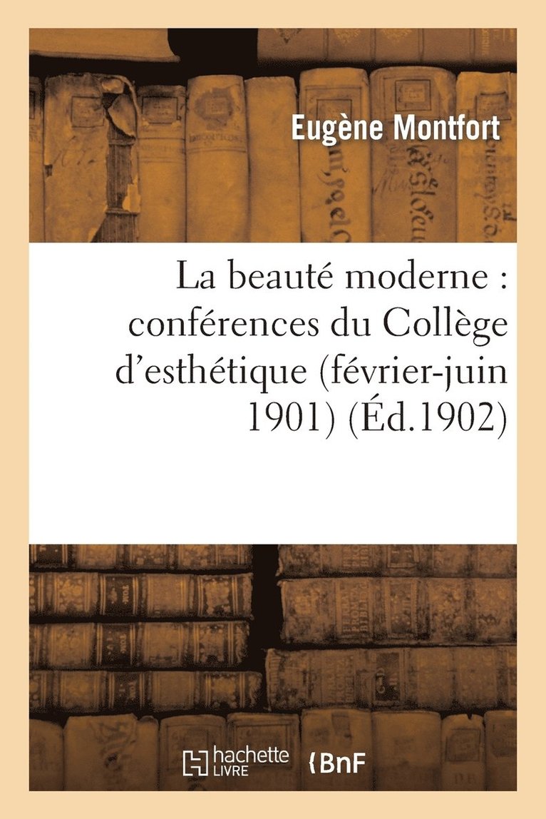 La Beauté Moderne: Conférences Du Collège d'Esthétique (Février-Juin 1901) 1