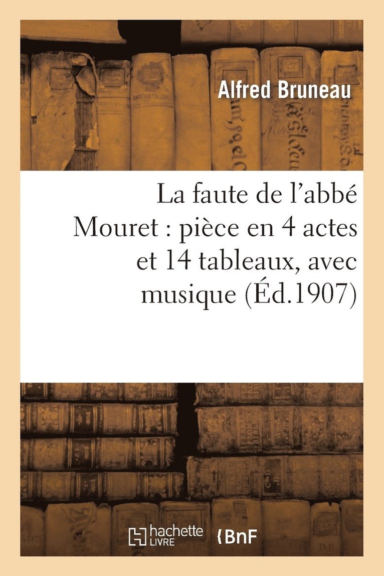Faute de l'Abbé Mouret: Pièce En 4 Actes Et 14 Tableaux, Avec Musique