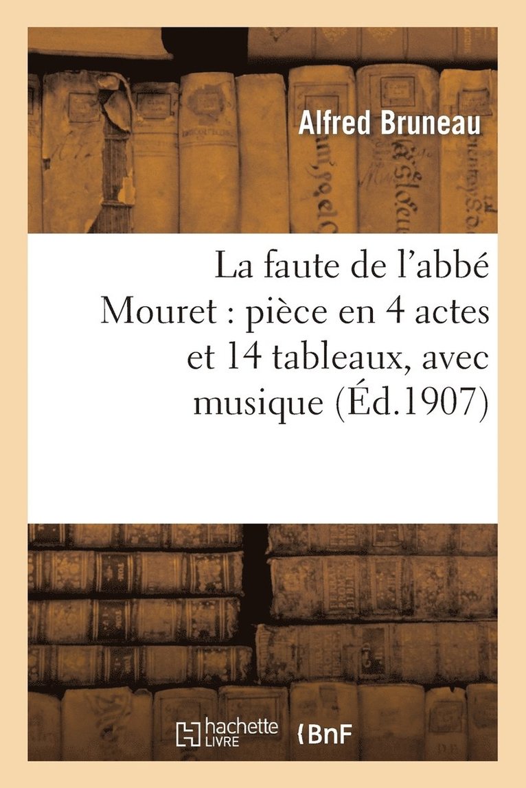 La Faute de l'Abb Mouret: Pice En 4 Actes Et 14 Tableaux, Avec Musique 1