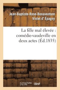 bokomslag La Fille Mal leve: Comdie-Vaudeville En Deux Actes