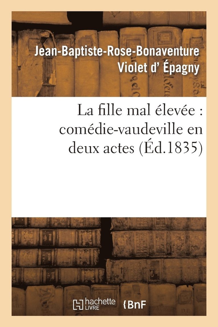 La Fille Mal Élevée: Comédie-Vaudeville En Deux Actes