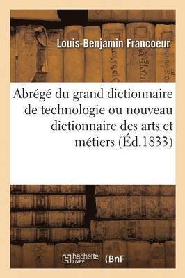 Abrg Du Grand Dictionnaire de Technologie Ou Nouveau Dictionnaire Des Arts Et Mtiers 1
