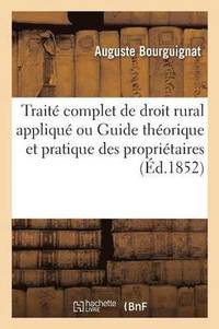 bokomslag Traité Complet de Droit Rural Appliqué Ou Guide Théorique Et Pratique Des Propriétaires