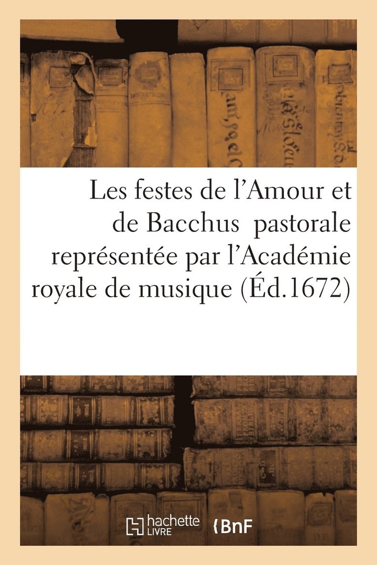 Les Festes de l'Amour Et de Bacchus Pastorale Representee Par l'Academie Royale de Musique 1