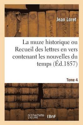 bokomslag La Muze Historique Ou Recueil Des Lettres En Vers Contenant Les Nouvelles Du Temps Tome 4 + Index