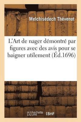 Melchisédech Thévenot, THEVENOT-M - L'Art de Nager Démontré Par Figures Avec Des Avis Pour Se Baigner Utilement, Häftad