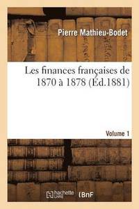 bokomslag Les Finances Franaises de 1870  1878 Volume 1