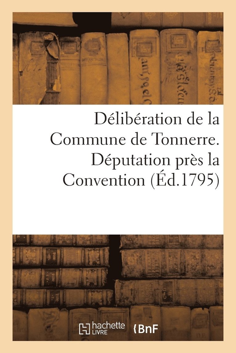 Deliberation de la Commune de Tonnerre. Deputation Pres La Convention 1