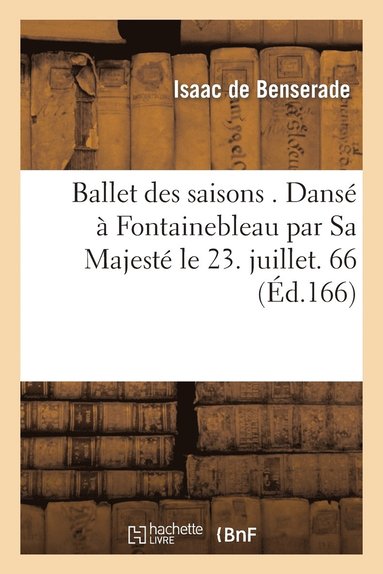 bokomslag Ballet Des Saisons . Dans  Fontainebleau Par Sa Majest Le 23. Juillet. 1661