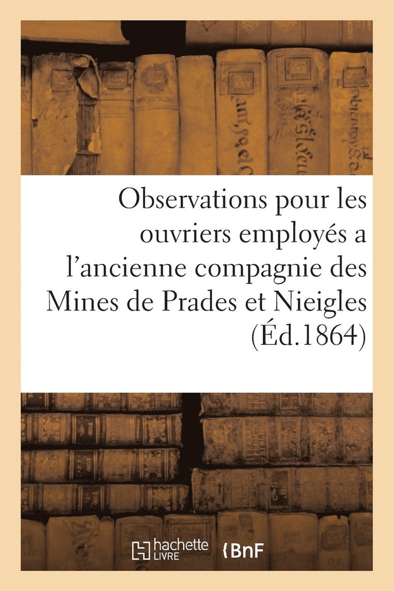 Observations Ouvriers Employes Au Service de l'Ancienne Compagnie Des Mines de Prades Et Nieigles 1