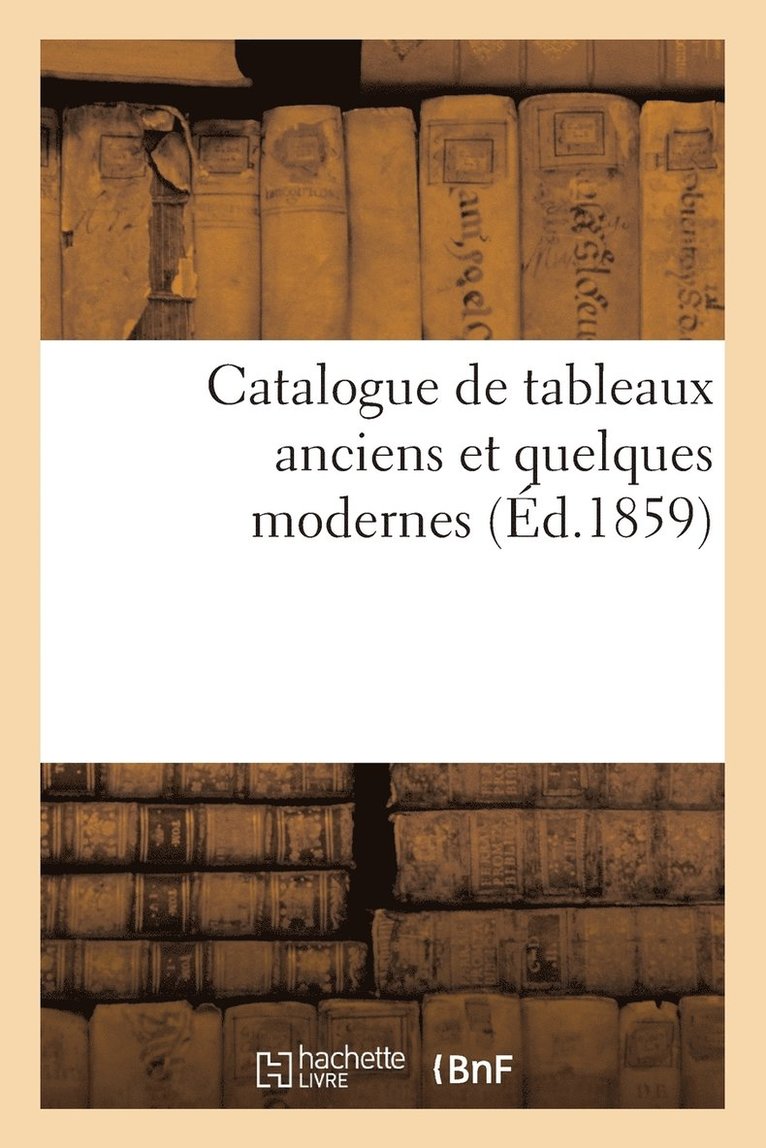 Catalogue de Tableaux Anciens Et Quelques Modernes 1