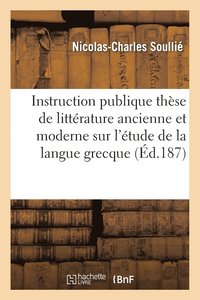 bokomslag Instruction Publique These de Litterature Ancienne Et Moderne Sur l'Etude de la Langue Grecque