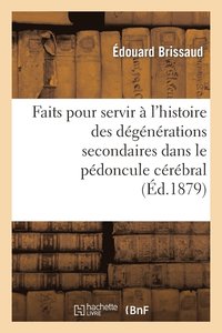 bokomslag Faits Pour Servir A l'Histoire Des Degenerations Secondaires Dans Le Pedoncule Cerebral