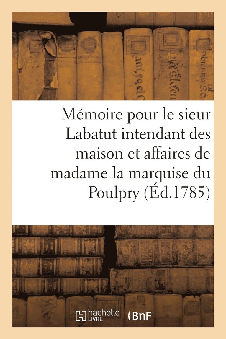 Memoire Pour Le Sieur Labatut Intendant Des Maison Et Affaires de Madame La Marquise Du Poulpry 1
