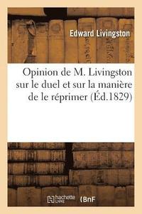 bokomslag Opinion de M. Livingston Sur Le Duel Et Sur La Maniere de Le Reprimer