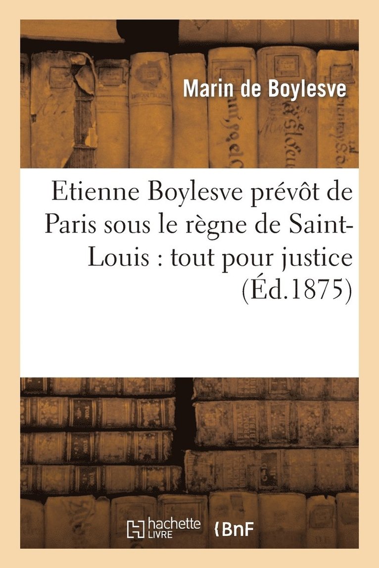 Etienne Boylesve Prvt de Paris Sous Le Rgne de Saint-Louis: Tout Pour Justice 1