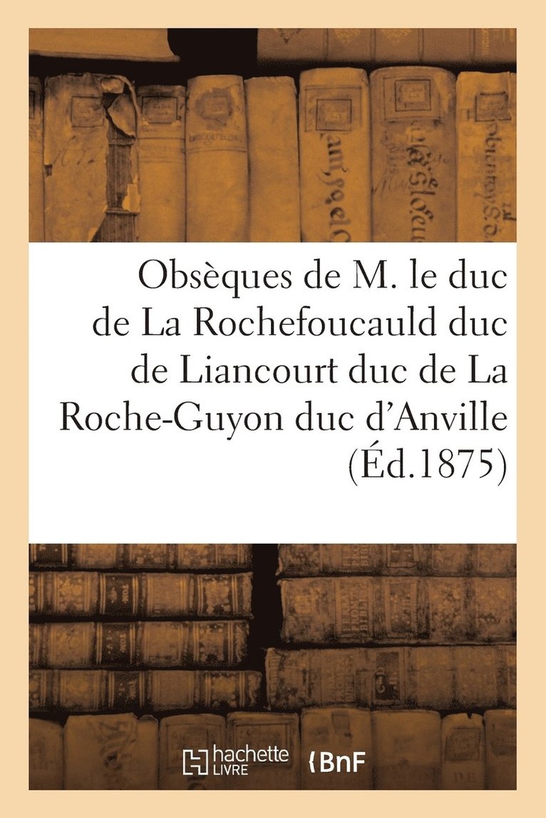 Sans Auteur, SANS AUTEUR - Obsèques de M. Le Duc de la Rochefoucauld Duc de Liancourt Duc de la Roche-Guyon, Häftad