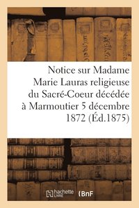 bokomslag Notice Sur Madame Marie Lauras Religieuse Du Sacre-Coeur Decedee A Marmoutier Le 5 Decembre 1872