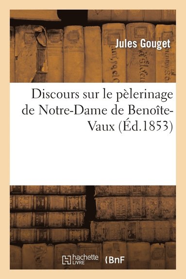 bokomslag Discours Sur Le Pelerinage de Notre-Dame de Benoite-Vaux Prononce Le 8 Septembre 1853