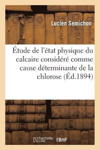 bokomslag tude de l'tat Physique Du Calcaire Considr Comme Cause Dterminante de la Chlorose