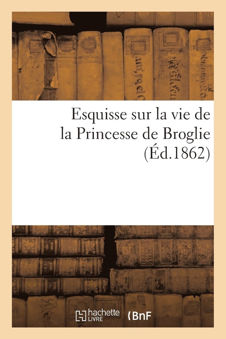 Esquisse Sur La Vie de la Princesse de Broglie 1