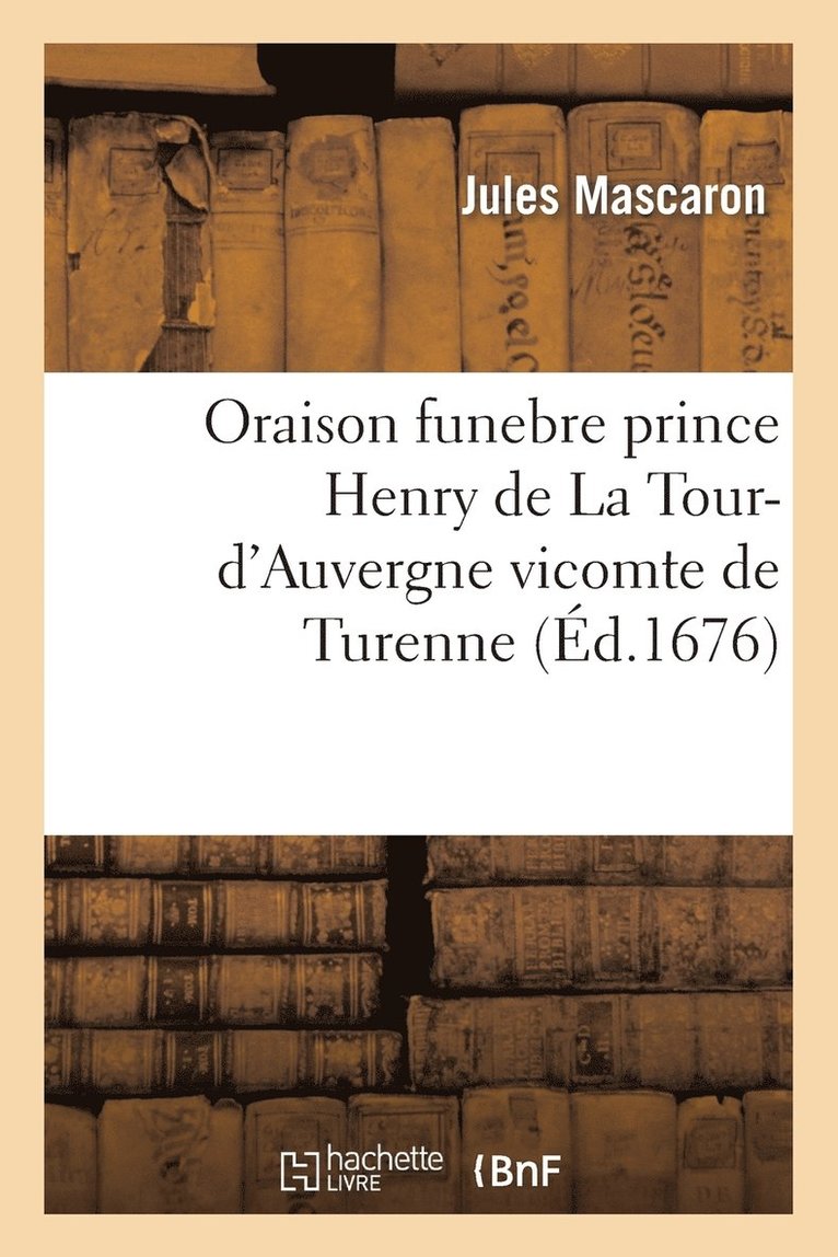 Oraison Funebre de Tres-Haut Et Tres-Puissant Prince Henry de la Tour-d'Auvergne Vicomte de Turennel 1