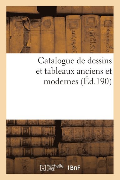 bokomslag Catalogue de Dessins Et Tableaux Anciens Et Modernes Provenant En Partie de la Collection de M. H. D