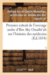 bokomslag Premier Extrait de l'Ouvrage Arabe d'Ibn Aby Ossaïbi'ah Sur l'Histoire Des Médecins T01