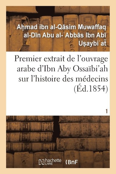 bokomslag Premier Extrait de l'Ouvrage Arabe d'Ibn Aby Ossabi'ah Sur l'Histoire Des Mdecins T01