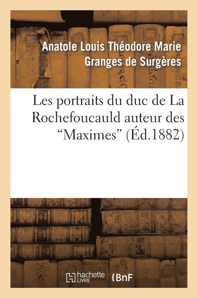 Les Portraits Du Duc de la Rochefoucauld Auteur Des Maximes 1