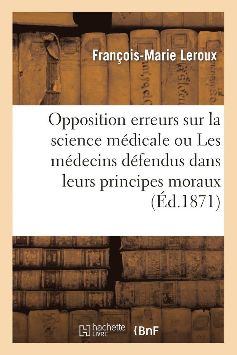 Opposition Aux Erreurs Sur La Science Mdicale Ou Les Mdecins Dfendus Dans Leurs Principes Moraux 1