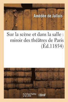 Sur La Scène Et Dans La Salle: Miroir Des Théâtres de Paris
