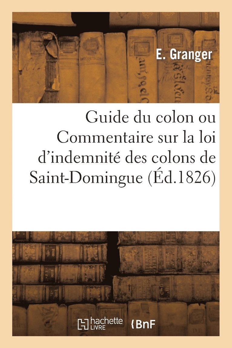 Guide Du Colon Ou Commentaire Sur La Loi d'Indemnit Des Colons de Saint-Domingue 1