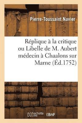 Rplique  La Critique Ou Libelle de M. Aubert Mdecin  Chaalons Sur Marne 1