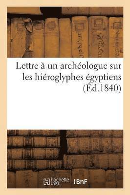 Lettre A Un Archeologue Sur Les Hieroglyphes Egyptiens 1