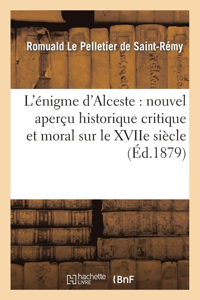 L'nigme d'Alceste: Nouvel Aperu Historique Critique Et Moral Sur Le Xviie Sicle 1