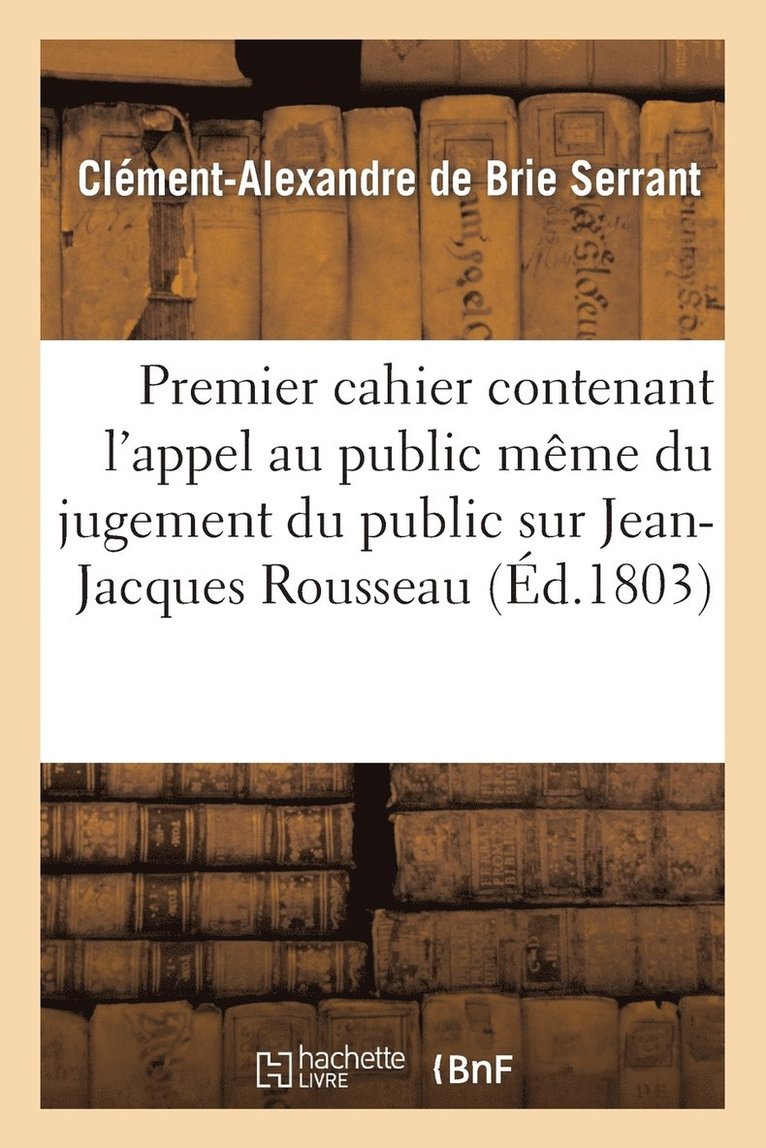 Premier Cahier Contenant l'Appel Au Public Meme Du Jugement Du Public Sur Jean-Jacques Rousseau 1