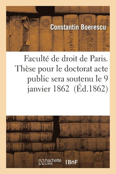 bokomslag Faculte de Droit de Paris. These Pour Le Doctorat. l'Acte Public Sera Soutenu Le 9 Janvier 1862