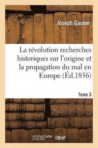 bokomslag La Rvolution Recherches Historiques Sur l'Origine Et La Propagation Du Mal En Europe T03